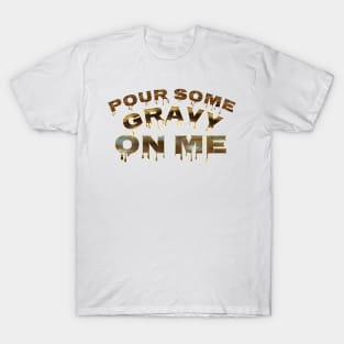 Pour some gravy on me T-Shirt